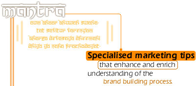 Mantra. Specialised marketing tips that enhance and enrich the understanding of the brand building process.